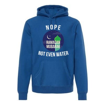 Nope Not Even Water For Muslim Funny Ramadan Gift Premium Hoodie