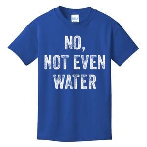 No Not Even Water Funny Gift Kids T-Shirt