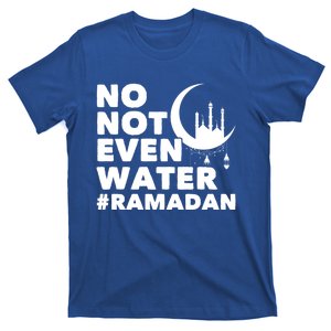 No Not Even Water Cool Islamic Fasting Muslim Ramadan Gift T-Shirt