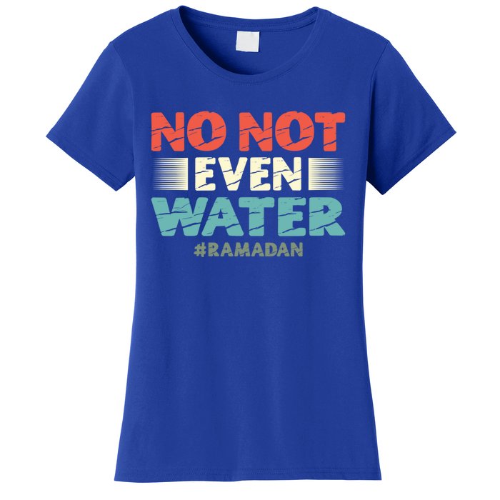 No Not Even Water Islamic Islam Muslim Ramadan Gift Women's T-Shirt