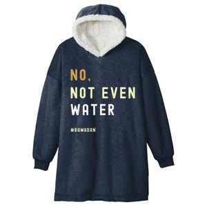 No Not Even Water Funny Muslim Ramadan Gift Hooded Wearable Blanket