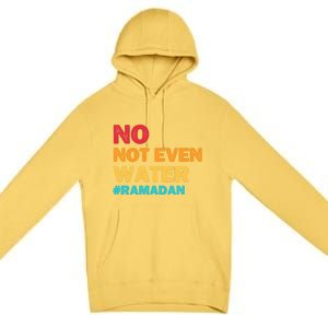 No Not Even Water Ramadan 2022 Fasting Islamic Muslim Funny Gift Premium Pullover Hoodie