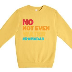 No Not Even Water Ramadan 2022 Fasting Islamic Muslim Funny Gift Premium Crewneck Sweatshirt