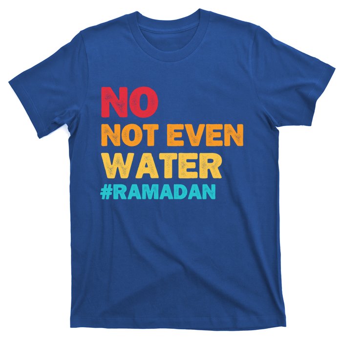 No Not Even Water Ramadan 2022 Fasting Islamic Muslim Funny Gift T-Shirt