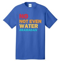 No Not Even Water Ramadan 2022 Fasting Islamic Muslim Funny Gift Tall T-Shirt