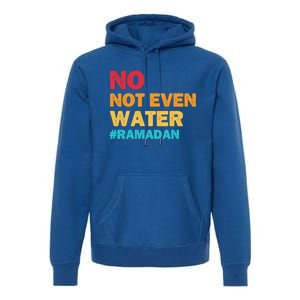 No Not Even Water Ramadan 2022 Fasting Islamic Muslim Funny Gift Premium Hoodie