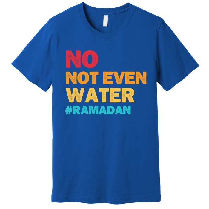 No Not Even Water Ramadan 2022 Fasting Islamic Muslim Funny Gift Premium T-Shirt