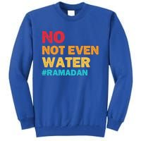 No Not Even Water Ramadan 2022 Fasting Islamic Muslim Funny Gift Tall Sweatshirt