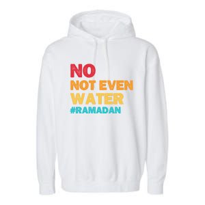 No Not Even Water Ramadan 2022 Fasting Islamic Muslim Funny Gift Garment-Dyed Fleece Hoodie