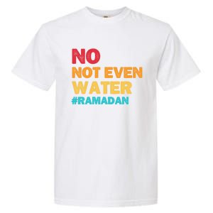 No Not Even Water Ramadan 2022 Fasting Islamic Muslim Funny Gift Garment-Dyed Heavyweight T-Shirt