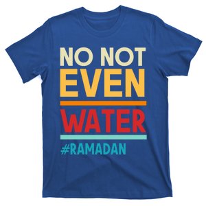 No Not Even Water Muslim Fasting Ramadan Mubarak Islamic Gift T-Shirt