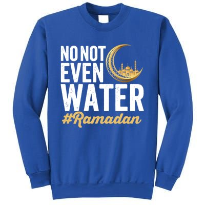 No Not Even Water Ramadan Mubarak Gift Sweatshirt