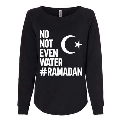 No Not Even Water Ramadan Funny Gift Womens California Wash Sweatshirt