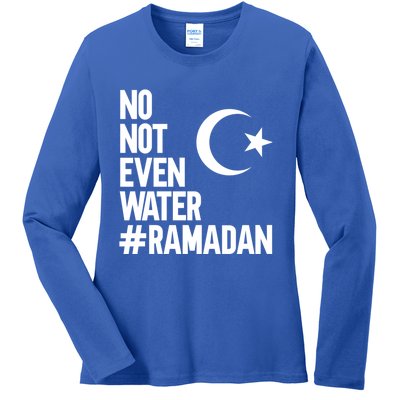 No Not Even Water Ramadan Funny Gift Ladies Long Sleeve Shirt