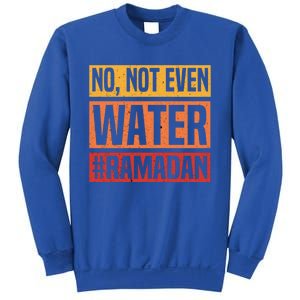 No Not Even Water Ramadan Mubarak Fasting Muslim Eid Islamic Gift Sweatshirt