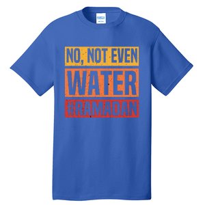 No Not Even Water Ramadan Mubarak Fasting Muslim Eid Islamic Gift Tall T-Shirt