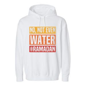 No Not Even Water Ramadan Mubarak Fasting Muslim Eid Islamic Gift Garment-Dyed Fleece Hoodie