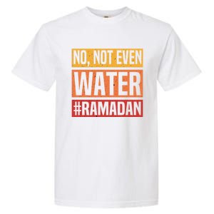 No Not Even Water Ramadan Mubarak Fasting Muslim Eid Islamic Gift Garment-Dyed Heavyweight T-Shirt