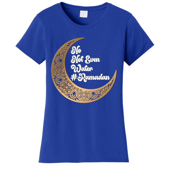 No Not Even Water Ramadan Mubarak Fasting Muslim Islamic Gift Women's T-Shirt