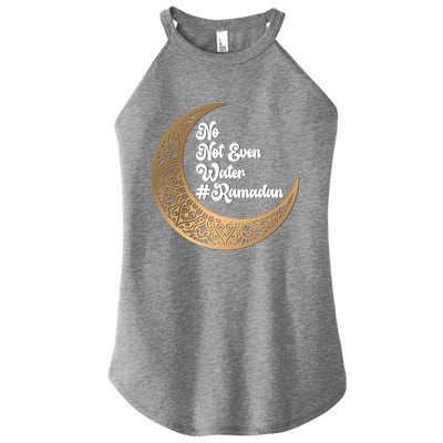 No Not Even Water Ramadan Mubarak Fasting Muslim Islamic Gift Women’s Perfect Tri Rocker Tank