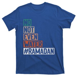 No Not Even Water Ramadan Kareem Mubarak Fasting Muslim Meaningful Gift T-Shirt