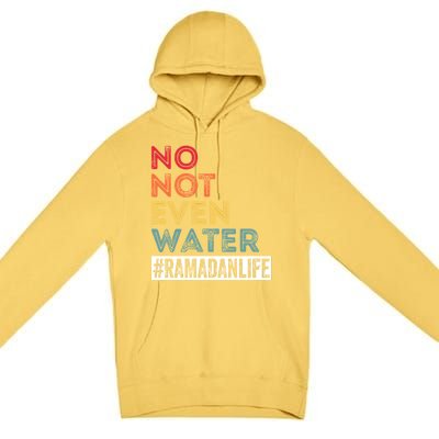 No Not Even Water Ramadan Life Ramadan Kareem 2022 Gift Premium Pullover Hoodie