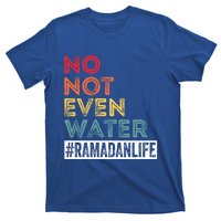 No Not Even Water Ramadan Life Ramadan Kareem 2022 Gift T-Shirt