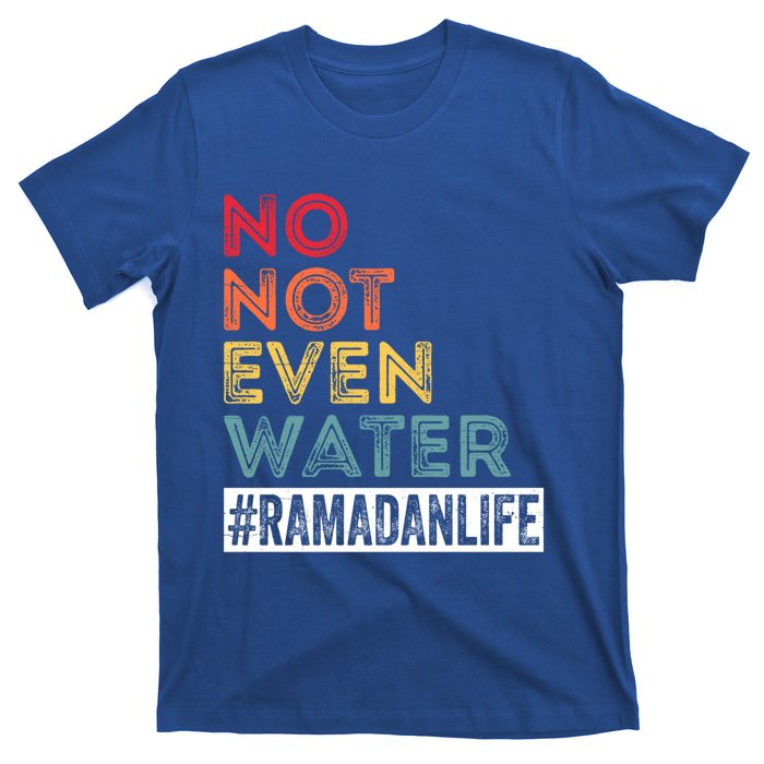 No Not Even Water Ramadan Life Ramadan Kareem 2022 Gift T-Shirt