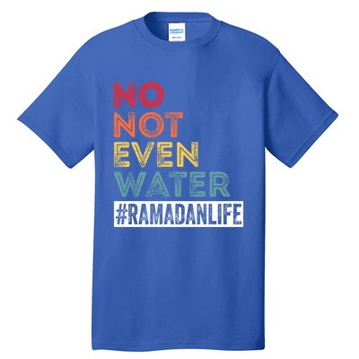 No Not Even Water Ramadan Life Ramadan Kareem 2022 Gift Tall T-Shirt