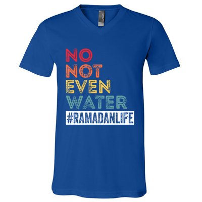 No Not Even Water Ramadan Life Ramadan Kareem 2022 Gift V-Neck T-Shirt