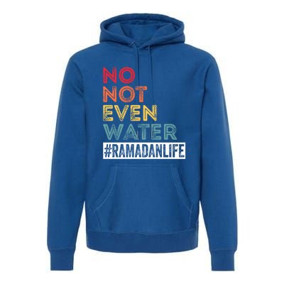 No Not Even Water Ramadan Life Ramadan Kareem 2022 Gift Premium Hoodie