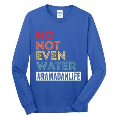 No Not Even Water Ramadan Life Ramadan Kareem 2022 Gift Tall Long Sleeve T-Shirt