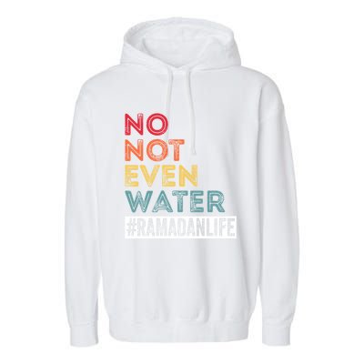 No Not Even Water Ramadan Life Ramadan Kareem 2022 Gift Garment-Dyed Fleece Hoodie