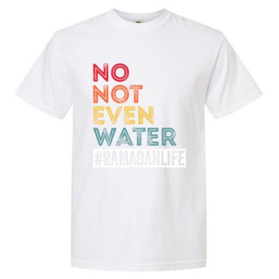 No Not Even Water Ramadan Life Ramadan Kareem 2022 Gift Garment-Dyed Heavyweight T-Shirt