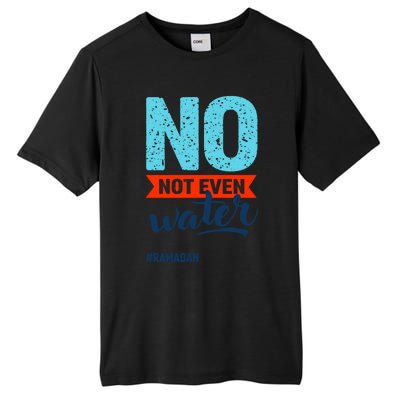 No Not Even Water Ramadan Mubarak Hilal Islamic Fasting Gift Tall Fusion ChromaSoft Performance T-Shirt