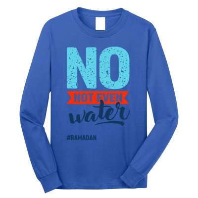 No Not Even Water Ramadan Mubarak Hilal Islamic Fasting Gift Long Sleeve Shirt