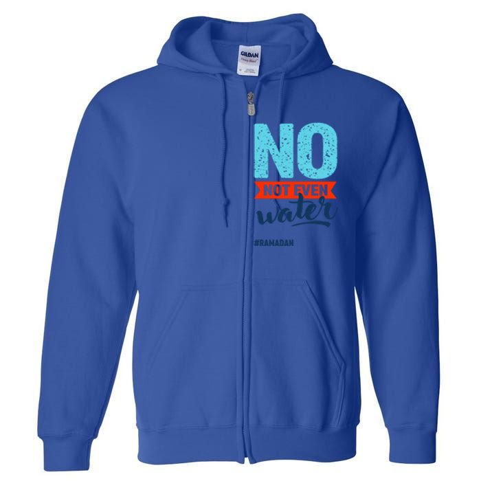 No Not Even Water Ramadan Mubarak Hilal Islamic Fasting Gift Full Zip Hoodie