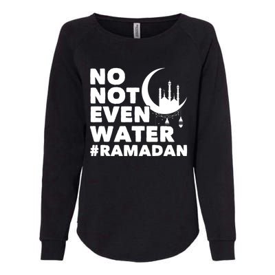 No Not Even Water Cool Islamic Fasting Muslim Ramadan Gift Womens California Wash Sweatshirt