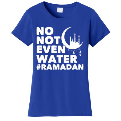 No Not Even Water Cool Islamic Fasting Muslim Ramadan Gift Women's T-Shirt