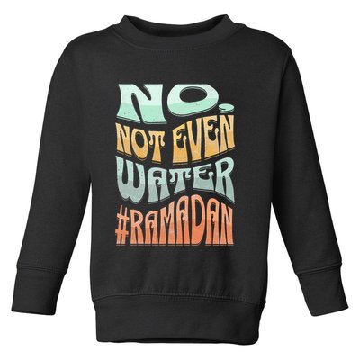 No Not Even Water Fasting Kareem Muslim Ramadan Eid alFitr Toddler Sweatshirt