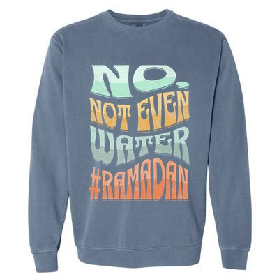 No Not Even Water Fasting Kareem Muslim Ramadan Eid alFitr Garment-Dyed Sweatshirt