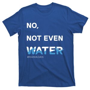 No Not Even Water Cool Islamic Fasting Outfit Ramadan Cool Gift T-Shirt