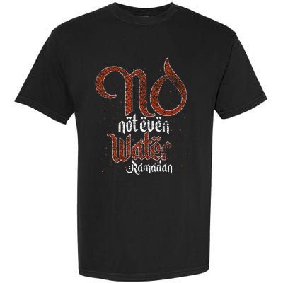 No Not Even Water Ramadan Fasting Muslim Islam Ramadan Garment-Dyed Heavyweight T-Shirt