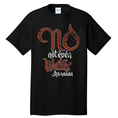 No Not Even Water Ramadan Fasting Muslim Islam Ramadan Tall T-Shirt