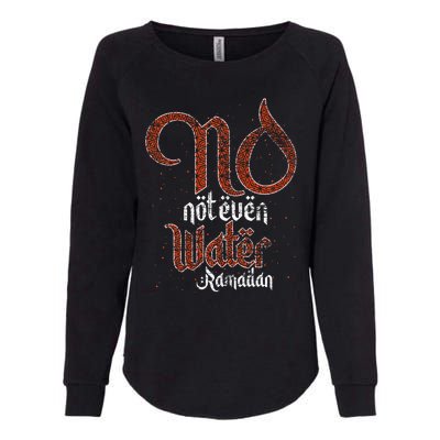 No Not Even Water Ramadan Fasting Muslim Islam Ramadan Womens California Wash Sweatshirt