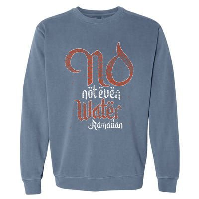 No Not Even Water Ramadan Fasting Muslim Islam Ramadan Garment-Dyed Sweatshirt