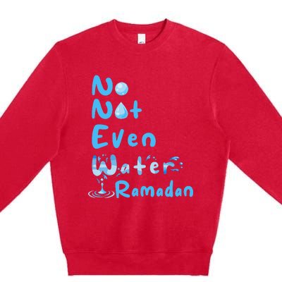 No Not Even Water Ramadan Fasting Muslim Ramadan Kareem Premium Crewneck Sweatshirt