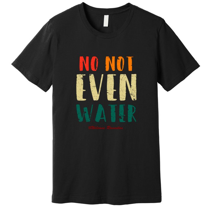 No Not Even Water Ramadan Vinatge Funny Gift For Ramadan Mubarak Premium T-Shirt