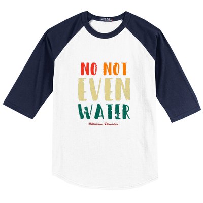 No Not Even Water Ramadan Vinatge Funny Gift For Ramadan Mubarak Baseball Sleeve Shirt