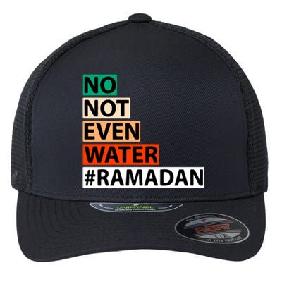 No Not Even Water Ramadan Kareem Islamic Fasting Gift For Ramadan Mubarak Flexfit Unipanel Trucker Cap